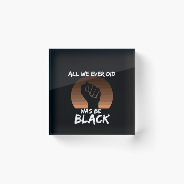 Item preview, All We Ever Did Was Be Black designed and sold by GrlDad.