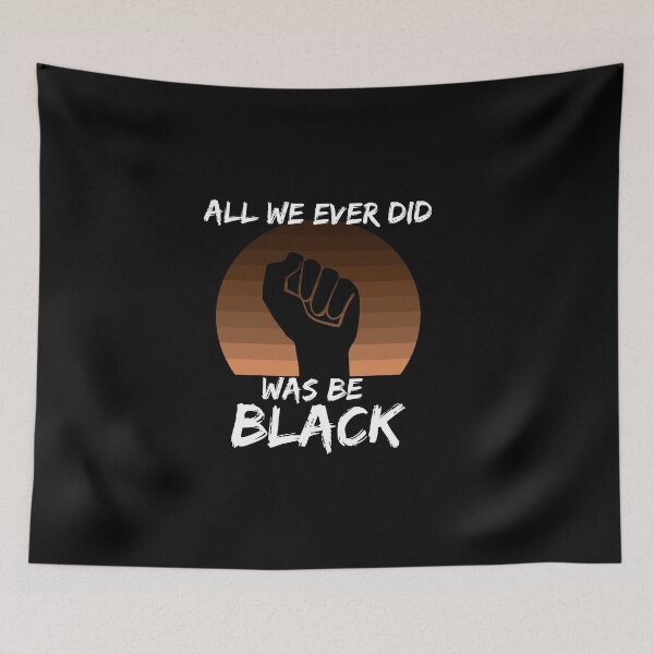 Item preview, All We Ever Did Was Be Black designed and sold by GrlDad.