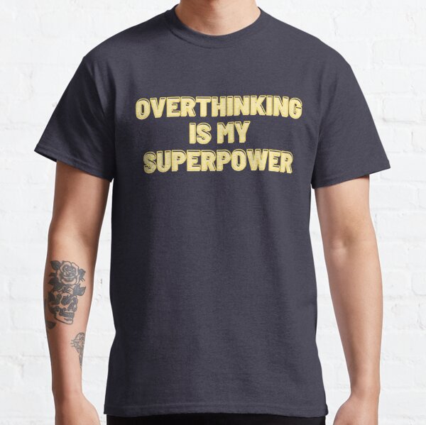Overthinking Is My Superpower T-Shirts | Redbubble