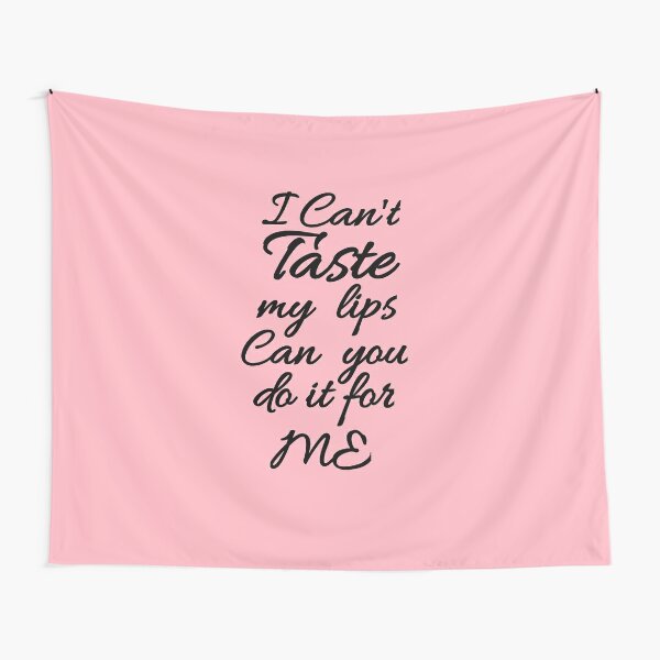 Flirty quotes Tshirts (redbubble): I can't taste my lips can you do it for  me (pink and black) Tapestry for Sale by Moneysingh95