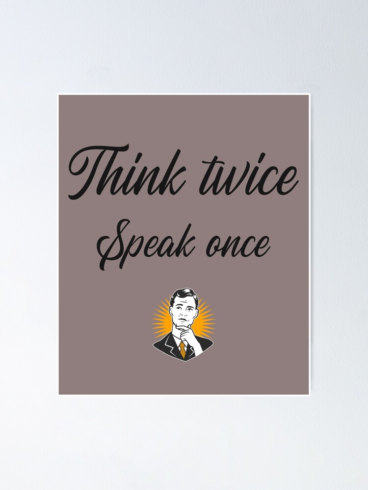 ""Think Twice, Speak Once" Meme" Poster For Sale By MemesicalTees ...