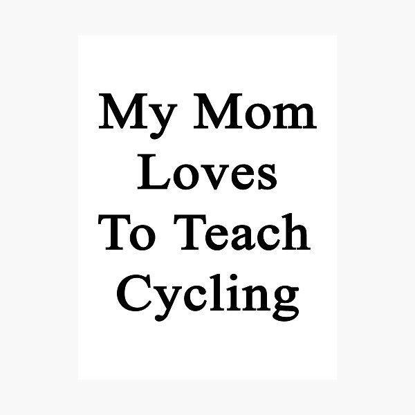 Item preview, My Mom Loves To Teach Cycling  designed and sold by supernova23.