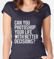CAN YOU PHOTOSHOP YOUR LIFE WITH BETTER DECISIONS? Women's Fitted Scoop T-Shirt