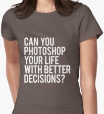 CAN YOU PHOTOSHOP YOUR LIFE WITH BETTER DECISIONS? Women's Fitted T-Shirt