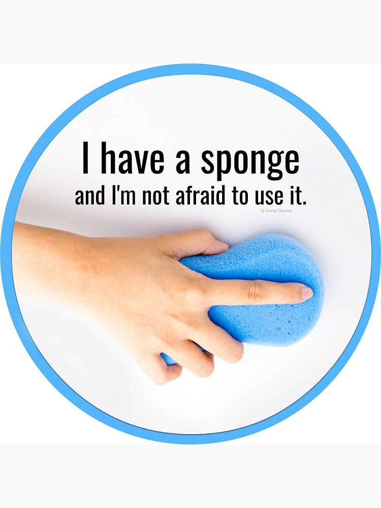 I Have a Sponge, Cleaning Crew Gifts by SavvyCleaner