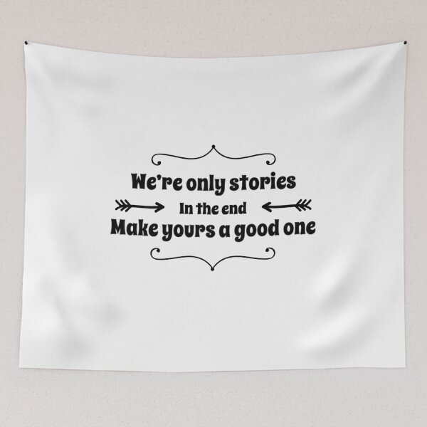 Item preview, We're Only Stories in the End, Make Yours a Good One designed and sold by CJCTEES.