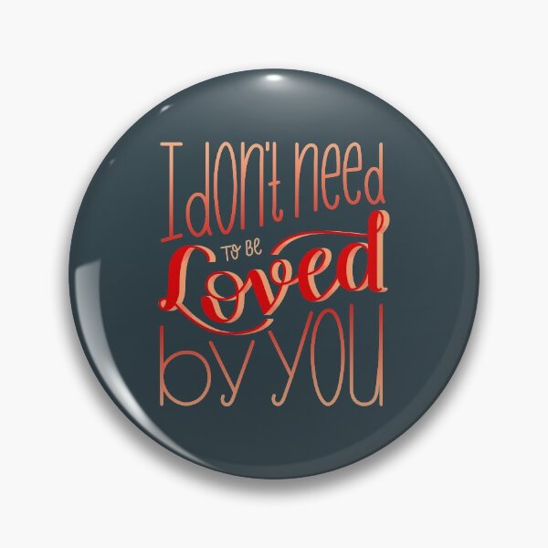 Item preview, I don't need to be loved by you designed and sold by nathiconti.