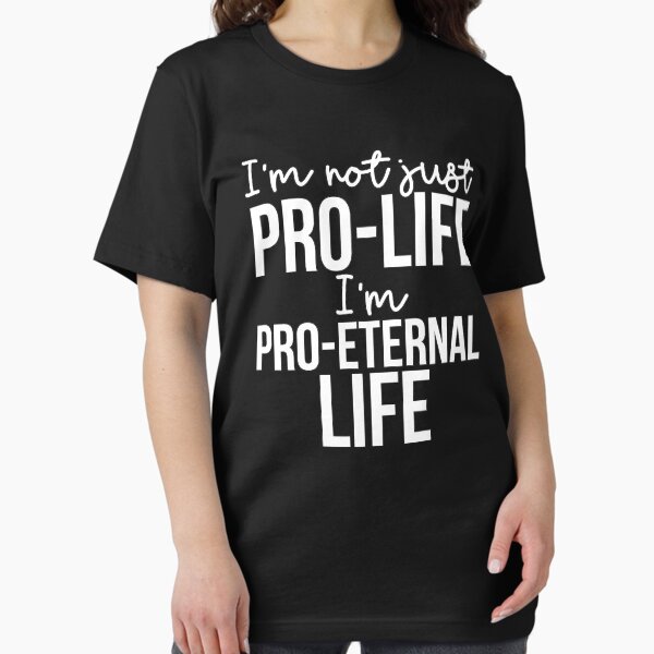 Artikel-Vorschau von Ich bin nicht nur Pro-Life, sondern Pro-Eternal Life., designt und verkauft von artjuniverse.