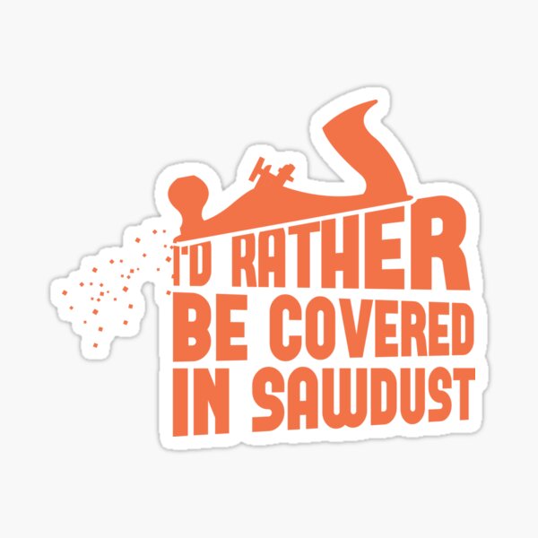 Item preview, Id rather be covered in sawdust carpenter design designed and sold by Grinover.