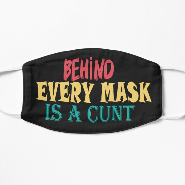 BEHİND EVERY MASK İS A CUNT  Flat Mask
