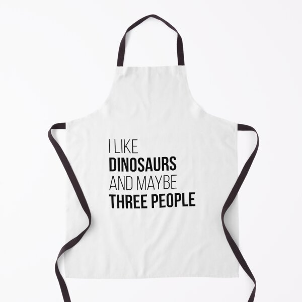 I Like Dinosaurs And Maybe Three People Apron