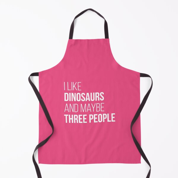 I Like Dinosaurs And Maybe Three People for Women Apron