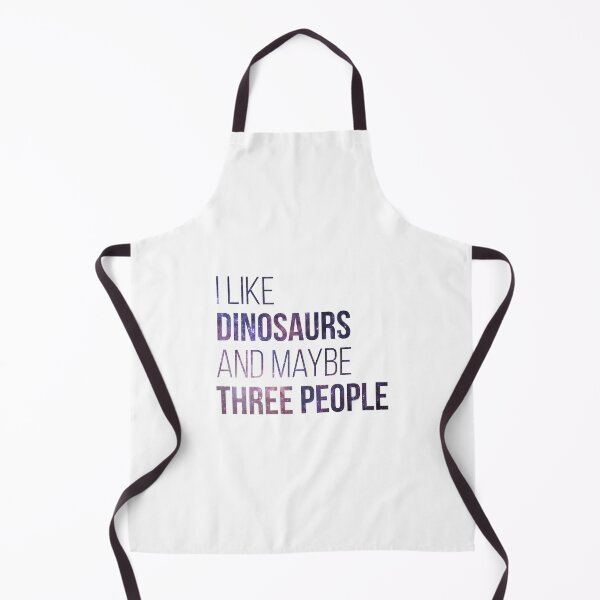 I Like Dinosaurs And Maybe Three People Apron