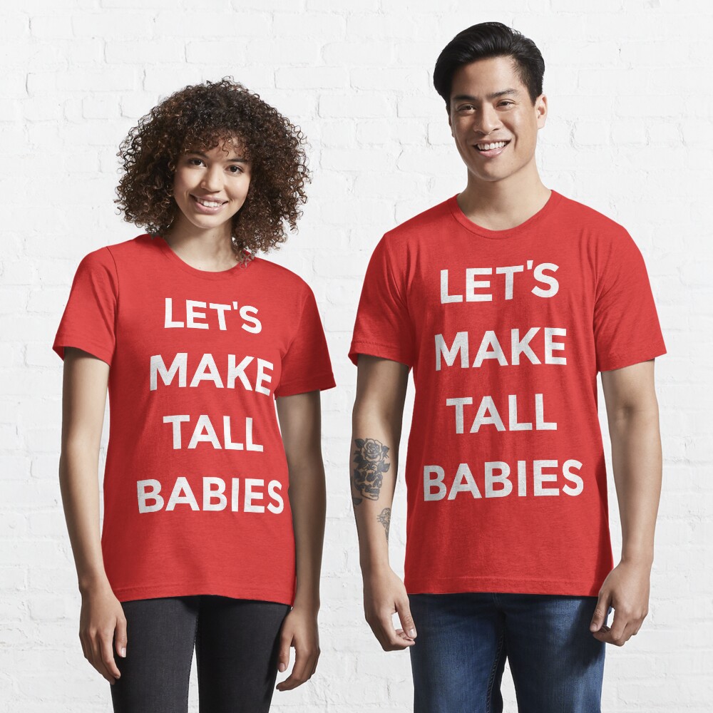"Let's Make Tall Babies [White Ink]" Tshirt by Redbubble