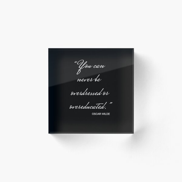 You can never be overdressed or overeducated Acrylic Block