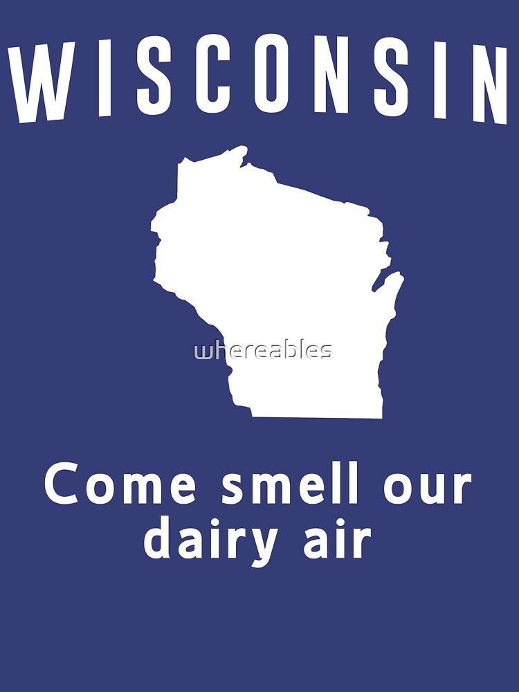 "Wisconsin. Come smell our dairy air" Tshirt for Sale by whereables