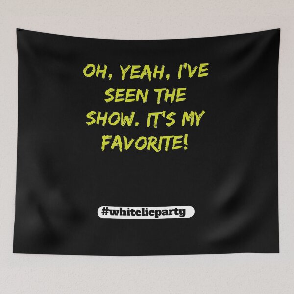 Item preview, White lie party - Oh, yeah, I've seen the show. It's my favorite! designed and sold by amrmab.