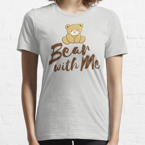 Bear With Me T-Shirts | Redbubble