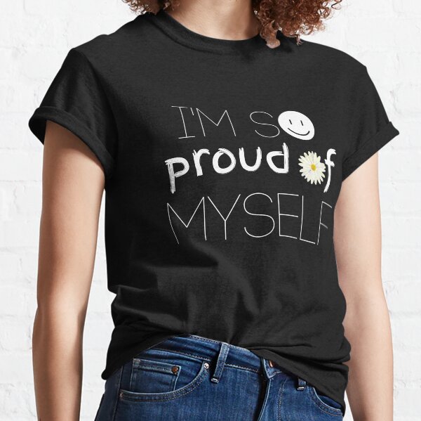 I'm So Proud of Myself Classic T-Shirt