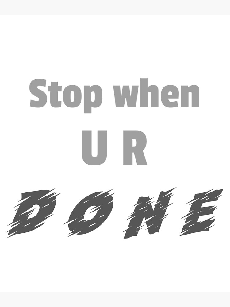 "stop when you are done" Poster by mohamedshmela Redbubble