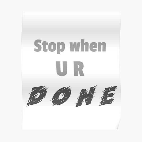 "stop when you are done" Poster by mohamedshmela Redbubble