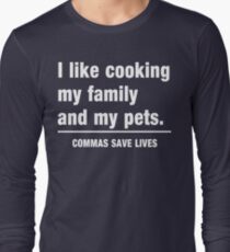 I look cooking my family and my pets. Commas save lives Long Sleeve T-Shirt