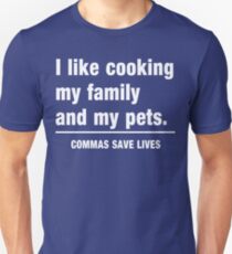 I look cooking my family and my pets. Commas save lives Unisex T-Shirt