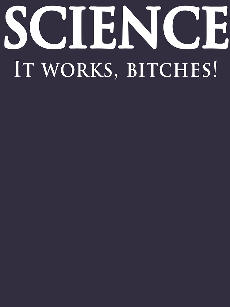 Science. It works bitches by trends