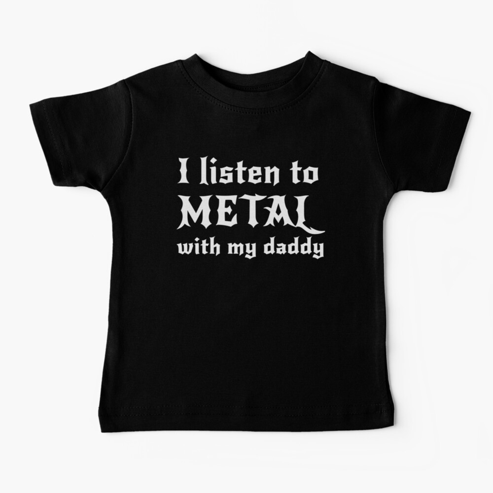 I listen to metal with my daddy Baby T-Shirt