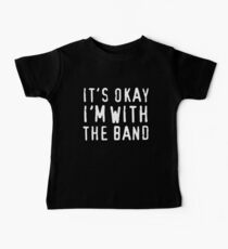 It's okay I'm with the band Baby T-Shirt