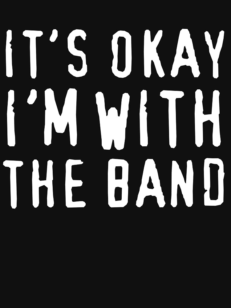 "It's okay I'm with the band" Essential TShirt for Sale by trends