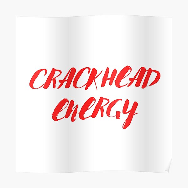 Crackhead Energy Poster For Sale By Fullsendtv Redbubble 3736