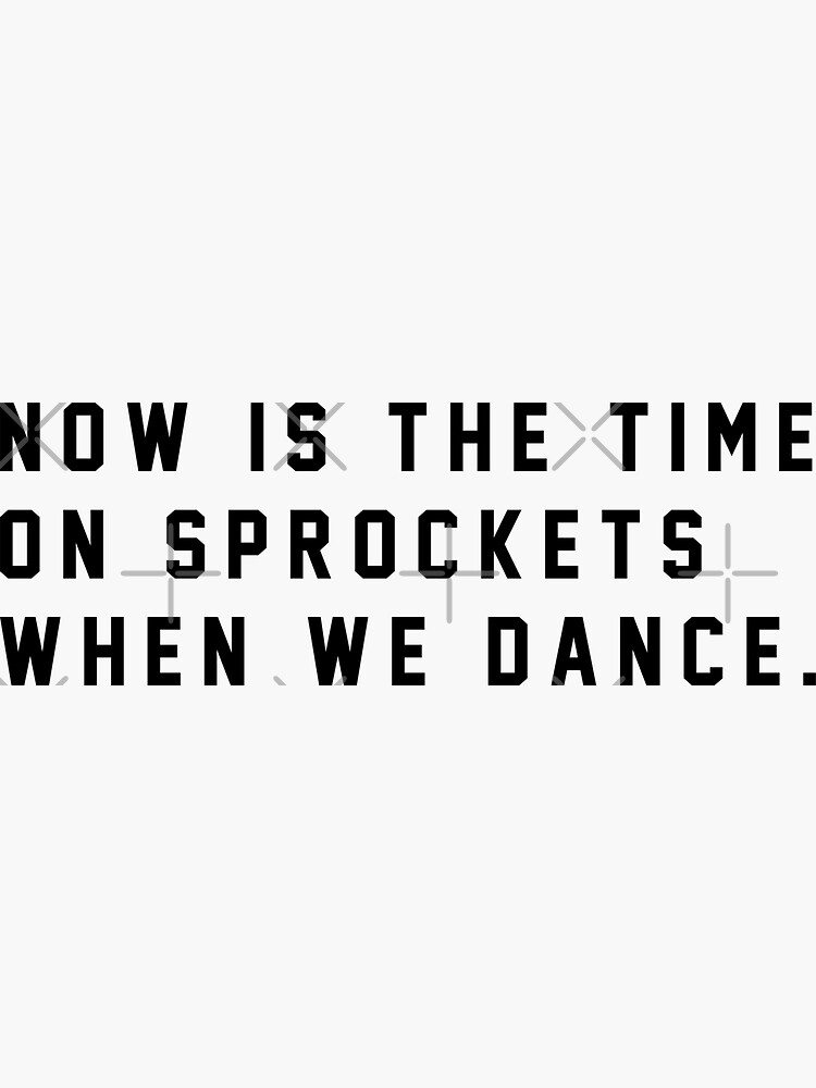 "Now is the time on Sprockets when we dance." Sticker by Primotees