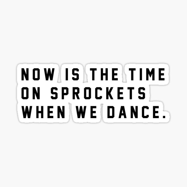 "Now is the time on Sprockets when we dance." Sticker by Primotees