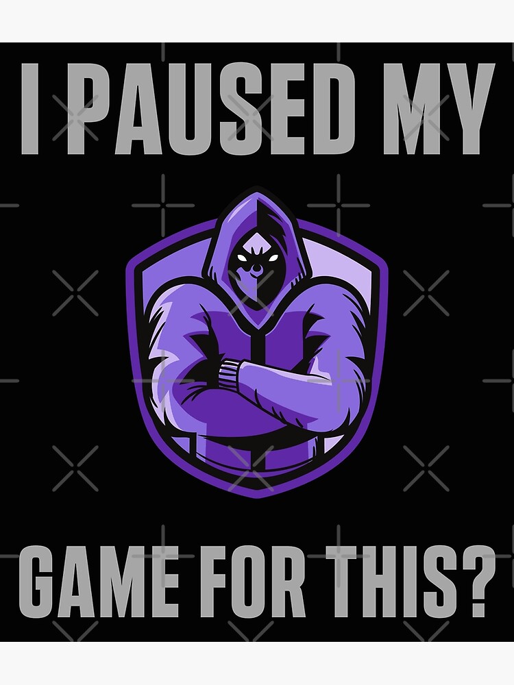 I paused my game to be here, gaming, gamer, funny, game, nerd, geek, video games, video, console, paused, call of duty, fortnite, fun, I paused my game for this, Poster