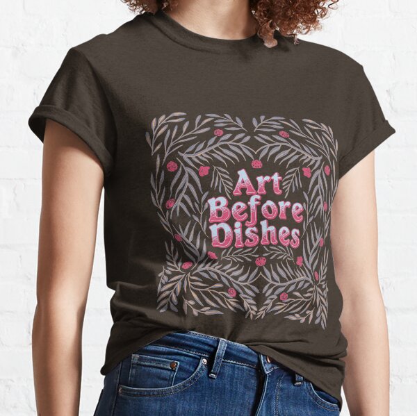 Art before dishes Classic T-Shirt