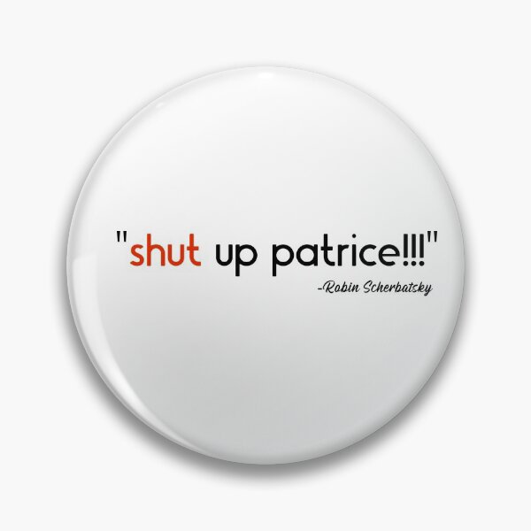 Item preview, "Shut up Patrice!!!" How I Met Your Mother Robin Scherbatsky designed and sold by SHAMTEES.