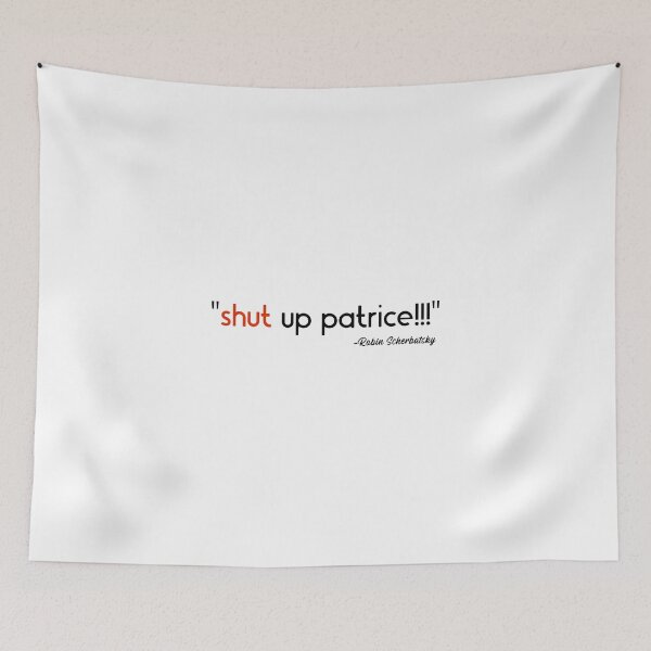 Item preview, "Shut up Patrice!!!" How I Met Your Mother Robin Scherbatsky designed and sold by SHAMTEES.