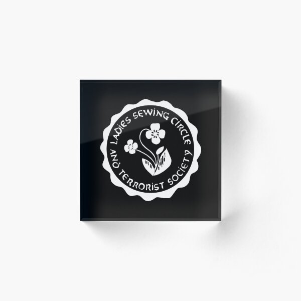 Ladies Sewing Circle and Terrorist Society Acrylic Block