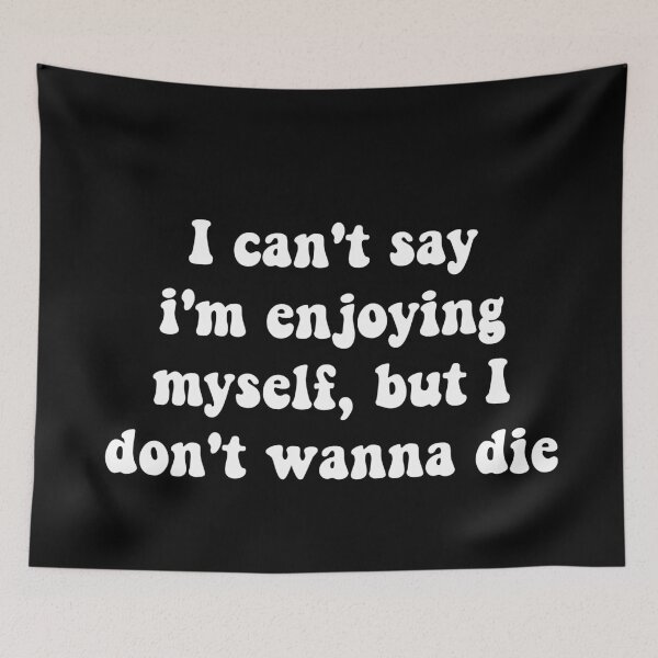 Item preview, I can't say i'm enjoying myself, but I don't wanna die designed and sold by SortaFire.