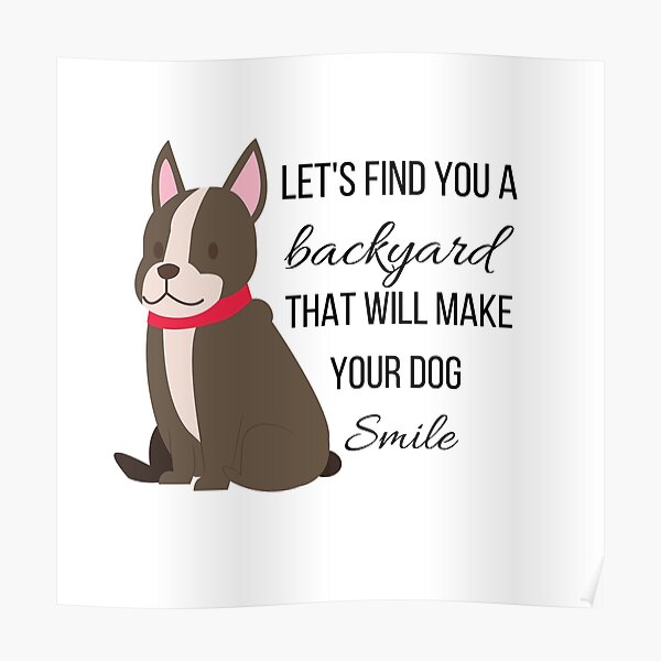 Let's Find You a Backyard That Will Make Your Dog Smile Poster