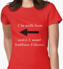 I'm with him until I meet Nathan Fillion Women's Fitted T-Shirt