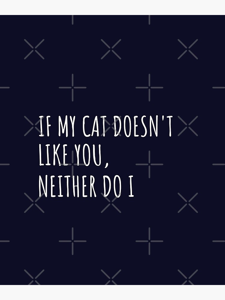 "If My Cat Doesn't Like You,Neither Do I" Poster for Sale by PetMeDude