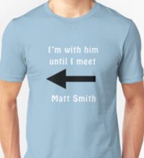 I'm with him until I meet Matt Smith Unisex T-Shirt