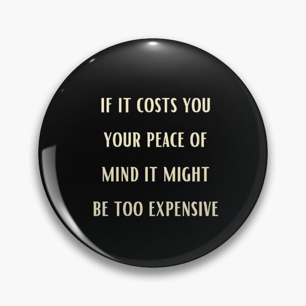 Item preview, IF IT COSTS YOU YOUR PEACE OF MIND IT MIGHT BE TOO EXPENSIVE designed and sold by Imaginative Expressions⭐️ ⭐️ ⭐️ ⭐️ ⭐️.