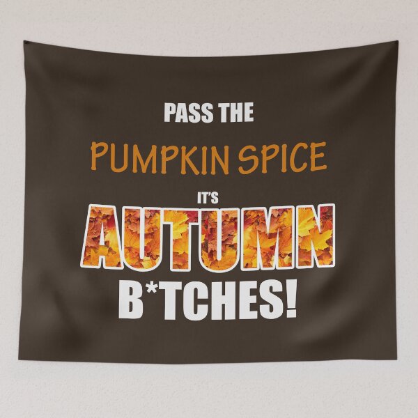Item preview, Pass the Pumkin Spice, it's Autumn B*tches! designed and sold by SeguinM.