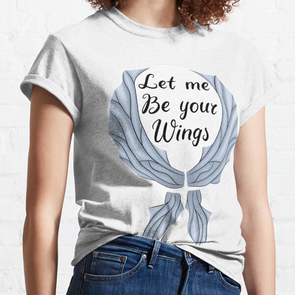 Let me be your wings Classic T-Shirt