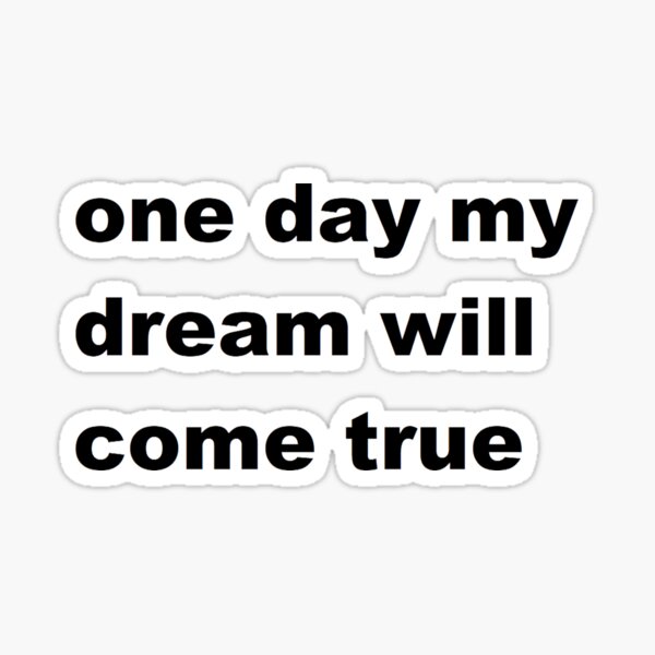 one-day-my-dream-will-come-true-sticker-for-sale-by-snipergo94