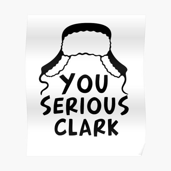 You Serious Clark Posters | Redbubble