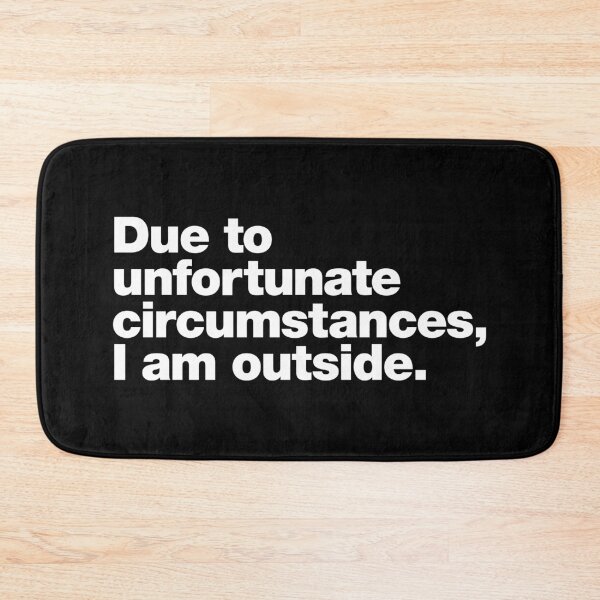 Item preview, Due to unfortunate circumstances, I am outside. designed and sold by chestify.